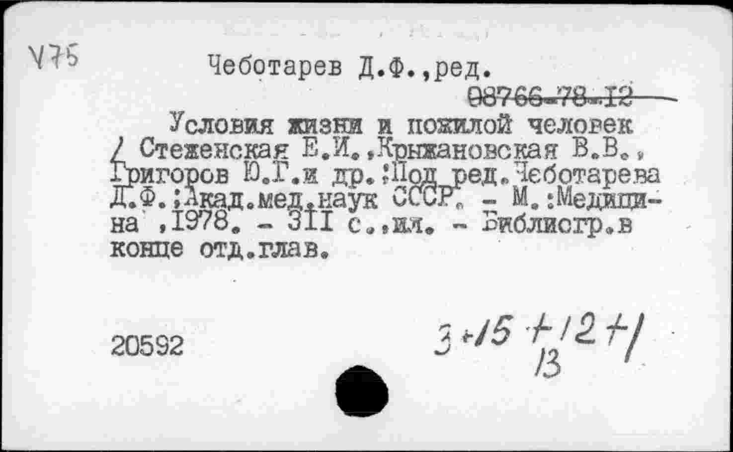 ﻿N45
Чеботарев Д.Ф.,ред.
98766-78*18-
Уеловия жизни и пожилой человек 7 Стеженская В.И. »Крыжановская В.Вс9 Григоров Ю.Г.и др» Шоп ред»Чеботарева Д.Ф. Шкад»мед.наук СССР; - М.:Медицина »1978. - 311 с«, »ил. - Виблиогр.в конце отд.глав.
20532